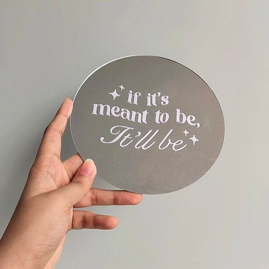 If it’s meant to be, it’ll be.